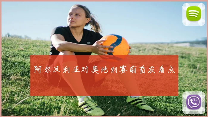 阿尔及利亚对奥地利赛前首发看点