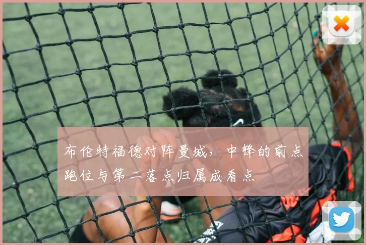 布伦特福德对阵曼城，中锋的前点跑位与第二落点归属成看点